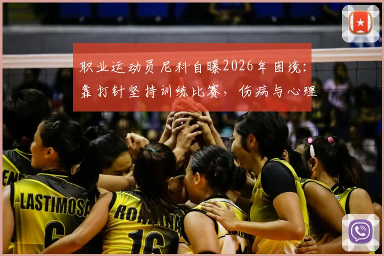 职业运动员尼科自曝2026年困境：靠打针坚持训练比赛，伤病与心理双重压力如何破局