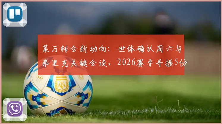 莱万转会新动向：世体确认周六与弗里克关键会谈，2026赛季手握5份报价，去向何方引发关注
